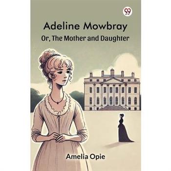 Adeline Mowbray Or, The Mother and Daughter
