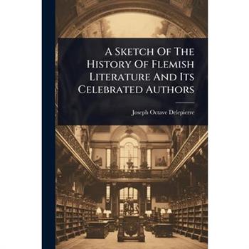 A Sketch Of The History Of Flemish Literature And Its Celebrated Authors