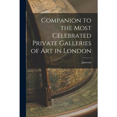 Companion to the Most Celebrated Private Galleries of Art in London