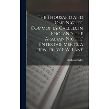 The Thousand and One Nights, Commonly Called, in England, the Arabian Nights' Entertainments. a New Tr. by E.W. Lane