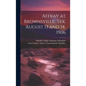 Affray at Brownsville, Tex. August 13 and 14, 1906