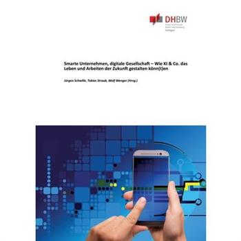 Smarte Unternehmen, digitale Gesellschaft - Wie KI & Co. das Leben und Arbeiten der Zukunft gestalten k繹nn(t)en