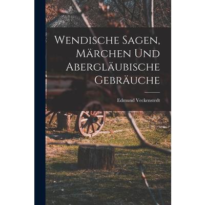 Wendische Sagen, M瓣rchen und Abergl瓣ubische Gebr瓣uche