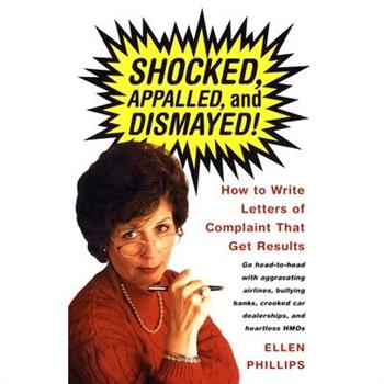 Shocked, Appalled, and Dismayed: How To Write Letters of Complaint That Get Resu