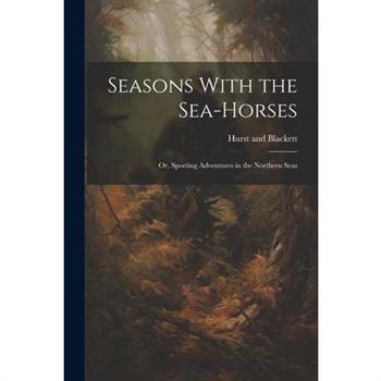 Seasons With the Sea-Horses; or, Sporting Adventures in the Northern Seas