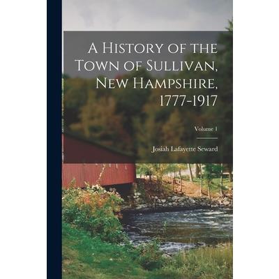 A History of the Town of Sullivan, New Hampshire, 1777-1917; Volume 1