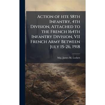 Action of hte 58th Infantry, 4th Division, Attached to the French 164th Infantry Division, VII French Army Between July 15-26, 1918