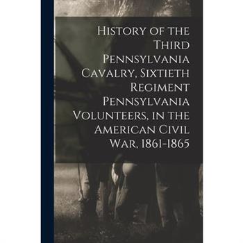 History of the Third Pennsylvania Cavalry, Sixtieth Regiment Pennsylvania Volunteers, in the American Civil War, 1861-1865