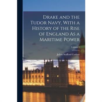 Drake and the Tudor Navy, With a History of the Rise of England As a Maritime Power; Volume 2