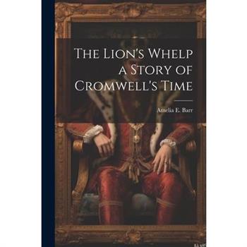 The Lion's Whelp a Story of Cromwell's Time