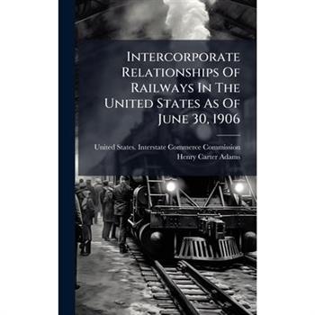 Intercorporate Relationships Of Railways In The United States As Of June 30, 1906