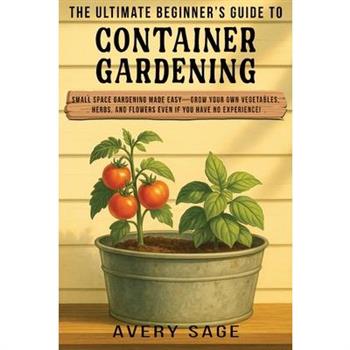 The Ultimate Beginner’s Guide to Container Gardening