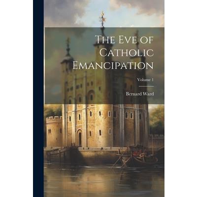 The Eve of Catholic Emancipation; Volume 1