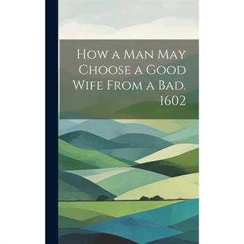 How a man may Choose a Good Wife From a bad. 1602