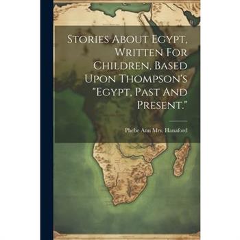 Stories About Egypt, Written For Children, Based Upon Thompson's "egypt, Past And Present."
