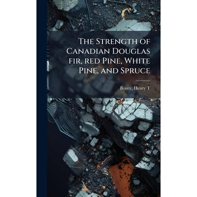 The Strength of Canadian Douglas fir, red Pine, White Pine, and Spruce The Strength of Canadian Douglas fir, red Pine, White Pine, and Spruce