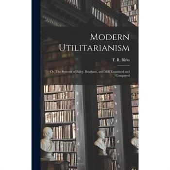 Modern Utilitarianism; or, The Systems of Paley, Bentham, and Mill Examined and Compared