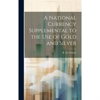 A National Currency Supplemental to the Use of Gold and Silver