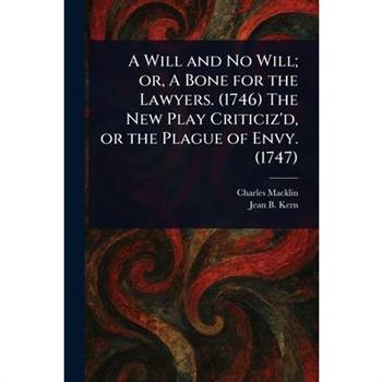 A Will and No Will; or, A Bone for the Lawyers. (1746) The New Play Criticiz’d, or the Plague of Envy. (1747) A Will and No Will; or, A Bone for the Lawyers. (1746) The New Play Criticiz’d, or the Plague of Envy. (1747)