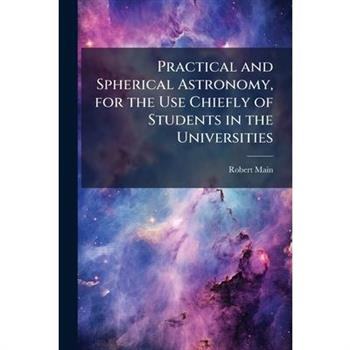 Practical and Spherical Astronomy, for the Use Chiefly of Students in the Universities