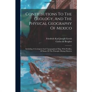 Contributions To The Geology, And The Physical Geography Of Mexico
