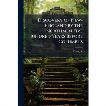 Discovery of New-England by the Northmen Five Hundred Years Before Columbus