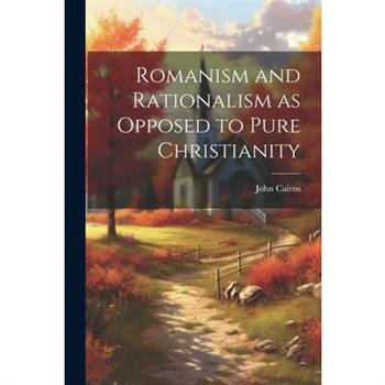 Romanism and Rationalism as Opposed to Pure Christianity