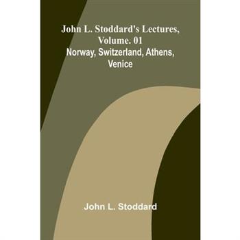 John L. Stoddard's Lectures, Vol. 01; Norway, Switzerland, Athens, Venice