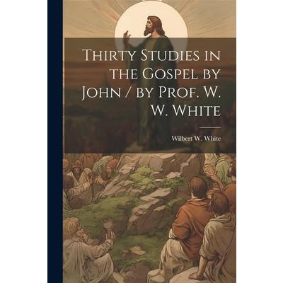 Thirty Studies in the Gospel by John / by Prof. W. W. White