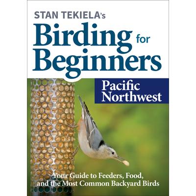 Stan Tekiela’s Birding for Beginners: Pacific Northwest