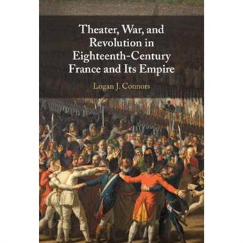 Theater, War, and Revolution in Eighteenth-Century France and Its Empire