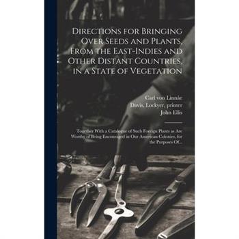 Directions for Bringing Over Seeds and Plants, From the East-Indies and Other Distant Countries, in a State of Vegetation