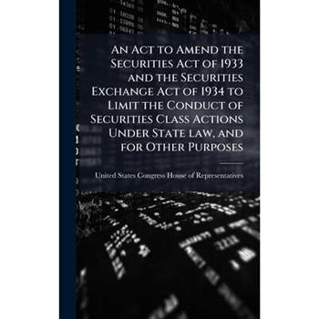 An Act to Amend the Securities Act of 1933 and the Securities Exchange Act of 1934 to Limit the Conduct of Securities Class Actions Under State law, and for Other Purposes
