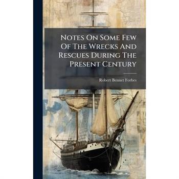 Notes On Some Few Of The Wrecks And Rescues During The Present Century