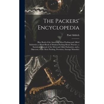 The Packers' Encyclopedia; Blue Book of the American Meat Packing and Allied Industries; a Hand-book of Modern Packing House Practice, a Statistical Manual of the Meat and Allied Industries, and a Dir