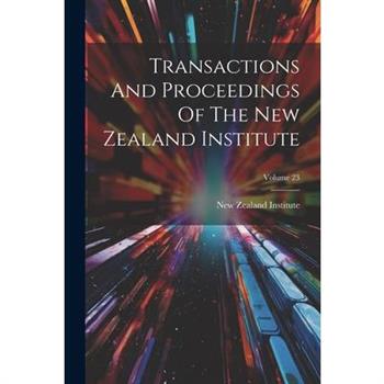 Transactions And Proceedings Of The New Zealand Institute; Volume 23