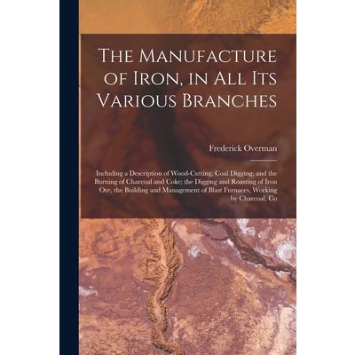 The Manufacture of Iron, in All Its Various Branches