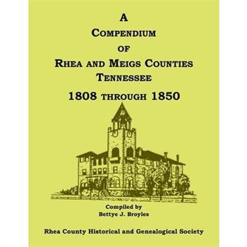 A Compendium of Rhea and Meigs Counties, Tennessee 1808 Through 1850