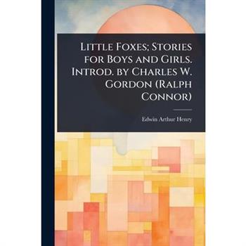 Little Foxes; Stories for Boys and Girls. Introd. by Charles W. Gordon (Ralph Connor)