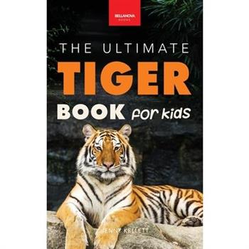 Tigers The Ultimate Tiger Book for Kids