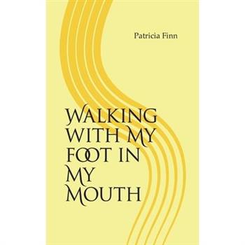 Walking with My Foot in My Mouth