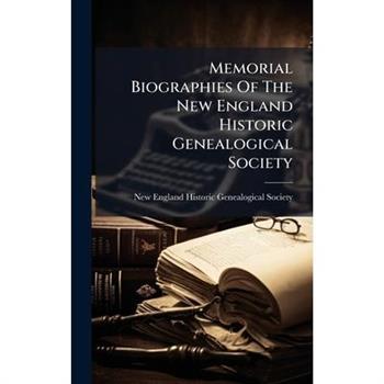 Memorial Biographies Of The New England Historic Genealogical Society