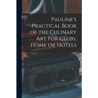 Pauline's Practical Book of the Culinary Art for Clubs, Home or Hotels