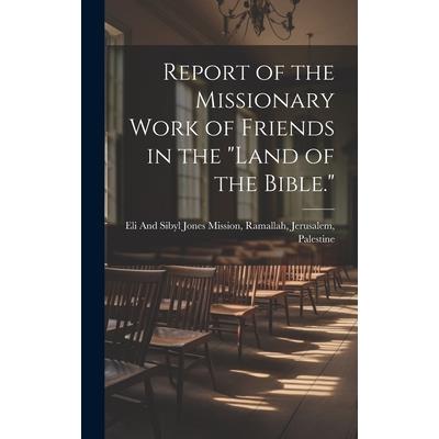 Report of the Missionary Work of Friends in the "Land of the Bible."