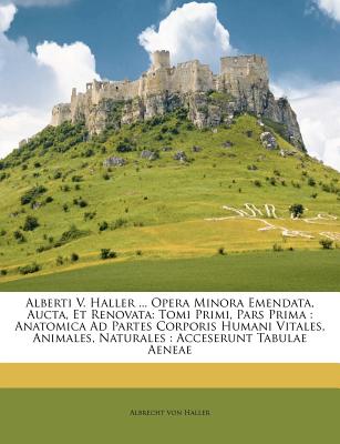 Alberti V. Haller ... Opera Minora Emendata, Aucta, Et Renovata