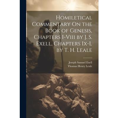 Homiletical Commentary On the Book of Genesis, Chapters I-Viii by J. S. Exell, Chapters Ix-L by T. H. Leale