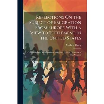 Reflections On the Subject of Emigration From Europe With a View to Settlement in the United States