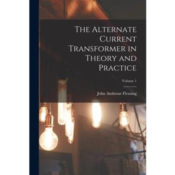 The Alternate Current Transformer in Theory and Practice; Volume 1