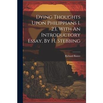 Dying Thoughts Upon Philippians I. 23, With An Introductory Essay, By H. Stebbing