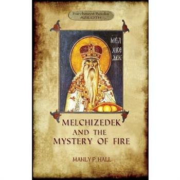 Melchizedek and the Mystery of Fire